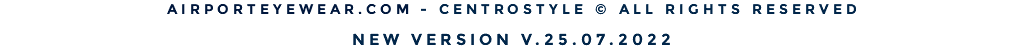 AIRPORTEYEWEAR.COM - CENTROSTYLE © ALL RIGHTS RESERVED  NEW VERSION V.25.07.2022